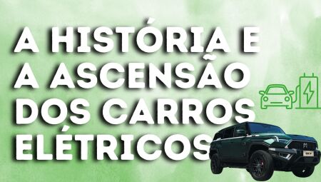 A história e a ascensão dos carros Elétricos, e a chance do Brasil se tornar um líder da categoria CAPA